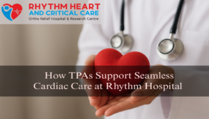 How TPAs Support Seamless Cardiac Care at Rhythm Hospital