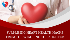 Surprising Heart Health Hacks: From Toe Wiggling to Laughter